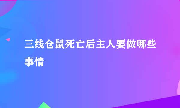 三线仓鼠死亡后主人要做哪些事情
