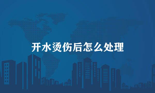 开水烫伤后怎么处理