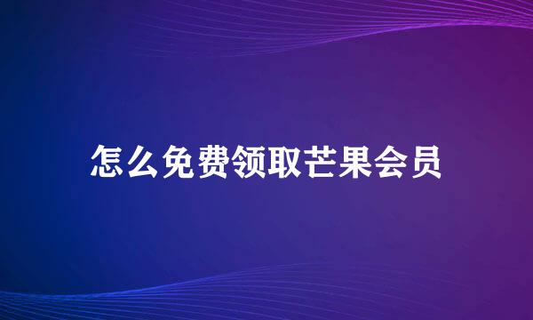怎么免费领取芒果会员