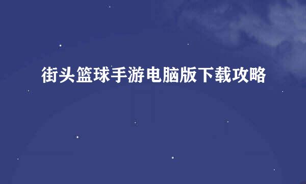 街头篮球手游电脑版下载攻略