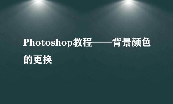Photoshop教程——背景颜色的更换