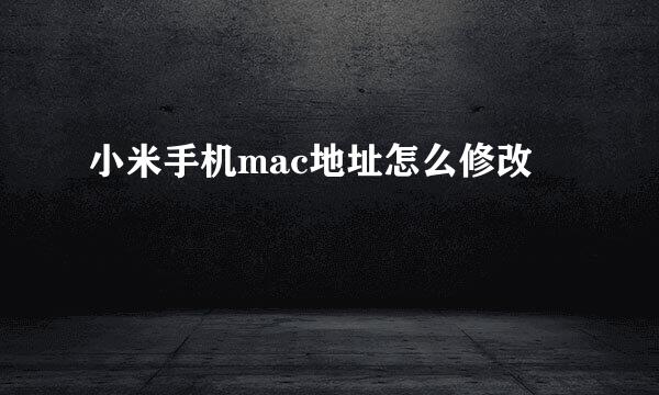 小米手机mac地址怎么修改