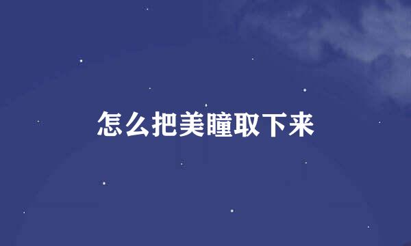怎么把美瞳取下来