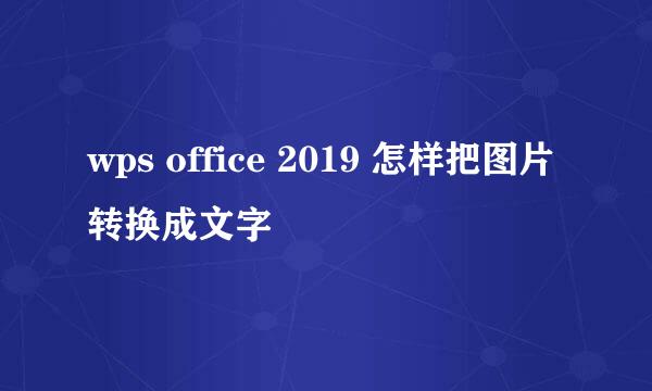 wps office 2019 怎样把图片转换成文字