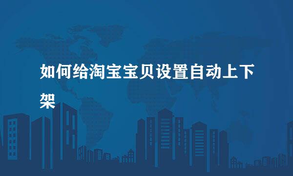 如何给淘宝宝贝设置自动上下架