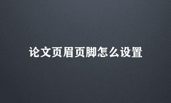 论文页眉页脚怎么设置