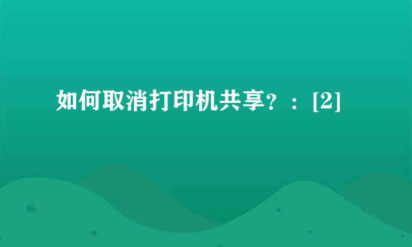 如何取消打印机共享？：[2]