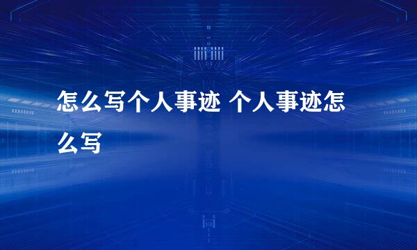 怎么写个人事迹 个人事迹怎么写