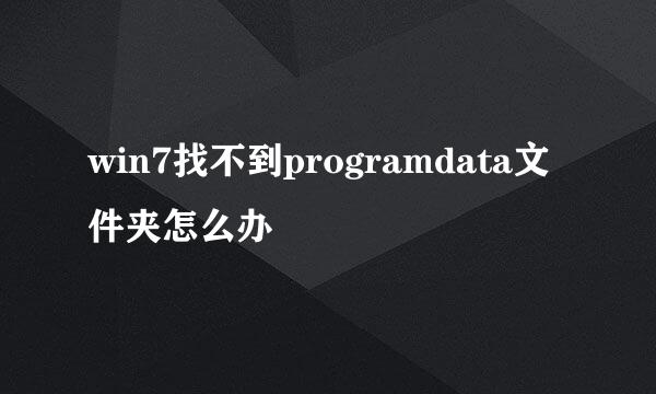 win7找不到programdata文件夹怎么办