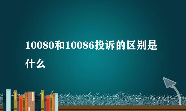 10080和10086投诉的区别是什么