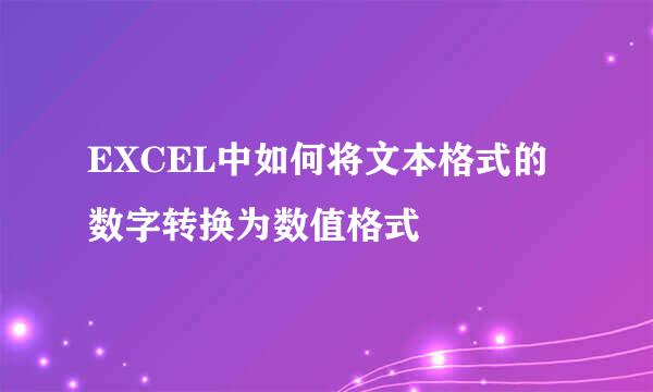 EXCEL中如何将文本格式的数字转换为数值格式