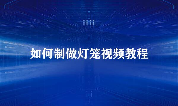 如何制做灯笼视频教程