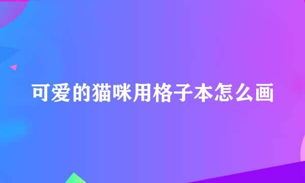 可爱的猫咪用格子本怎么画