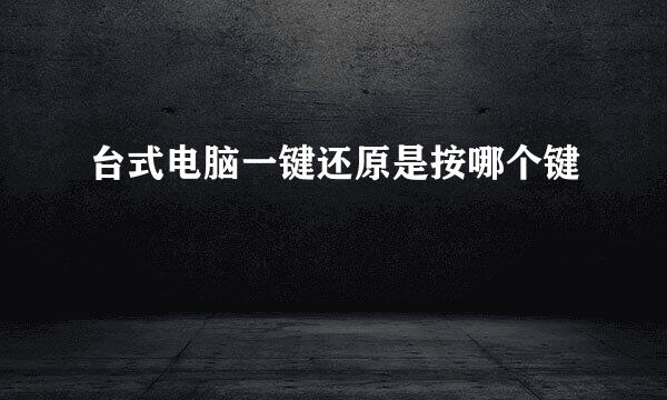 台式电脑一键还原是按哪个键