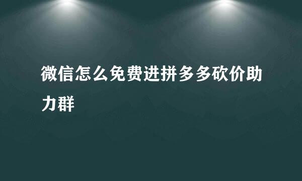 微信怎么免费进拼多多砍价助力群