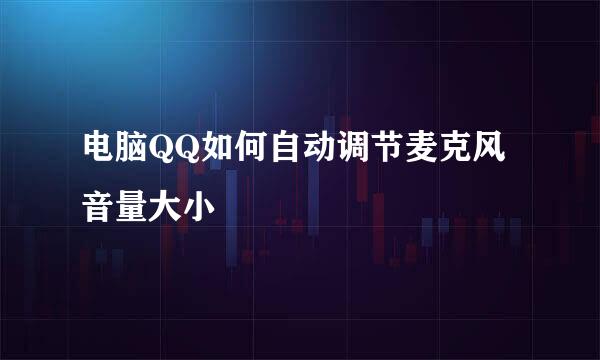 电脑QQ如何自动调节麦克风音量大小