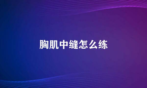 胸肌中缝怎么练