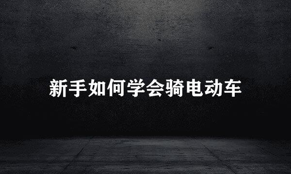 新手如何学会骑电动车