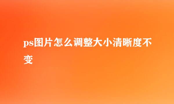 ps图片怎么调整大小清晰度不变