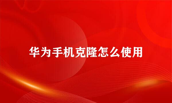 华为手机克隆怎么使用