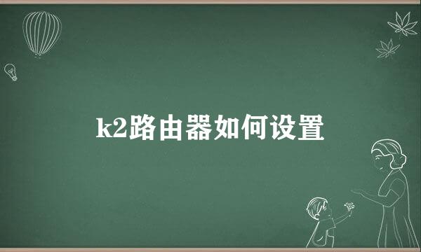 k2路由器如何设置