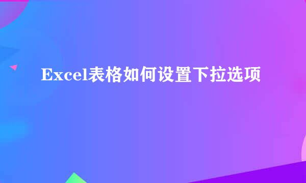 Excel表格如何设置下拉选项