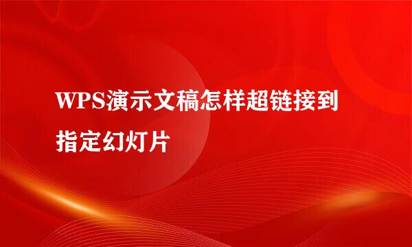 WPS演示文稿怎样超链接到指定幻灯片