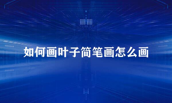 如何画叶子简笔画怎么画