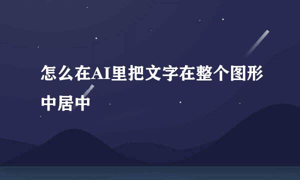 怎么在AI里把文字在整个图形中居中