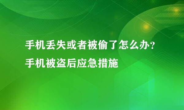 手机丢失或者被偷了怎么办？手机被盗后应急措施
