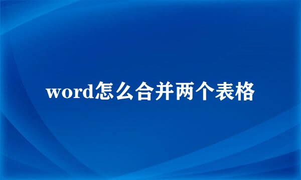 word怎么合并两个表格