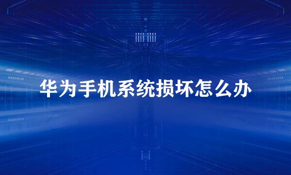 华为手机系统损坏怎么办