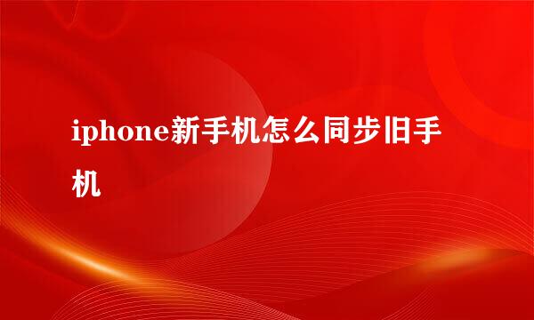 iphone新手机怎么同步旧手机