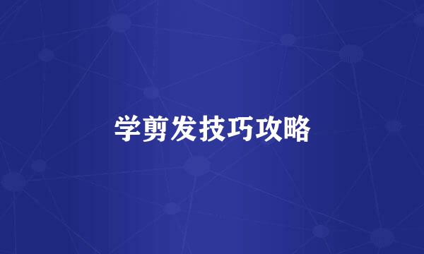 学剪发技巧攻略
