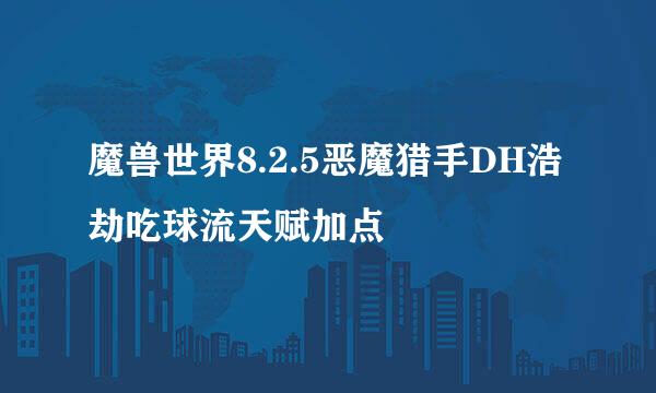 魔兽世界8.2.5恶魔猎手DH浩劫吃球流天赋加点