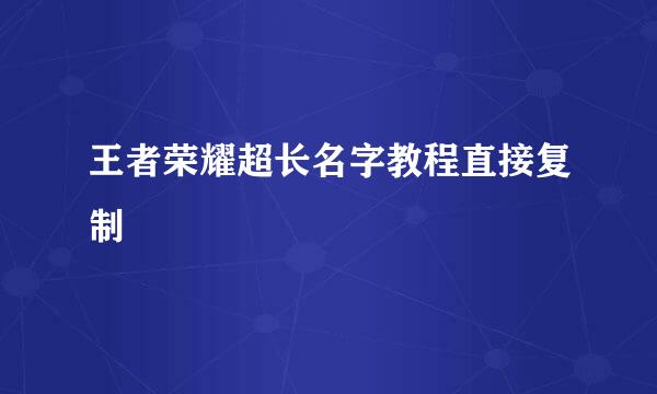 王者荣耀超长名字教程直接复制