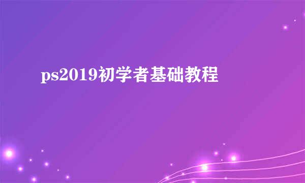 ps2019初学者基础教程