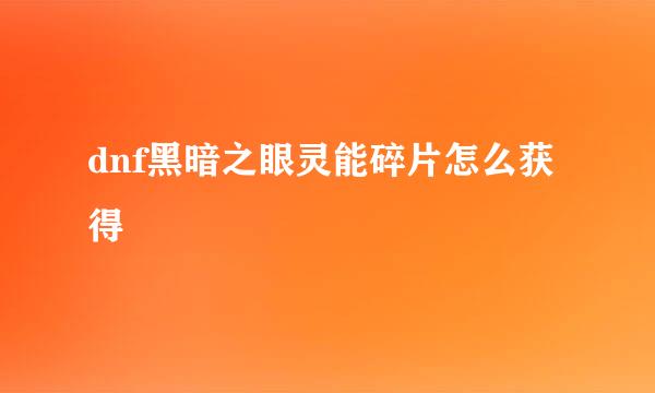 dnf黑暗之眼灵能碎片怎么获得