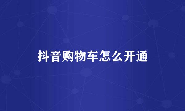 抖音购物车怎么开通