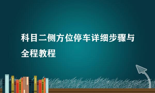 科目二侧方位停车详细步骤与全程教程