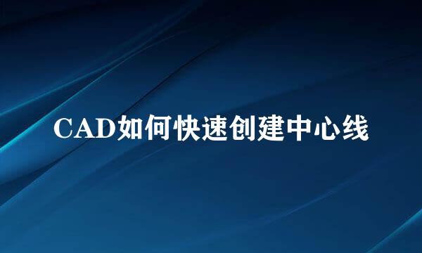 CAD如何快速创建中心线