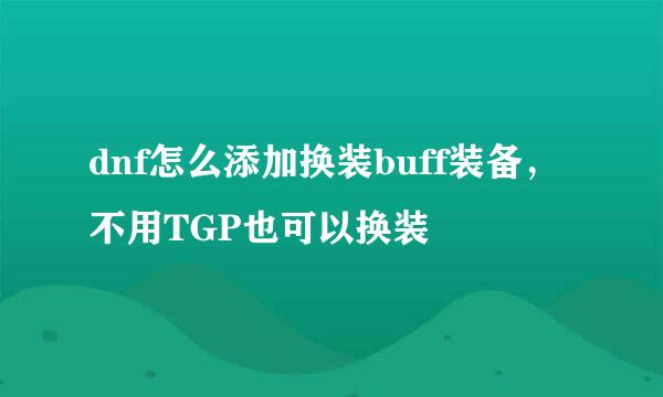 dnf怎么添加换装buff装备，不用TGP也可以换装