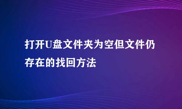 打开U盘文件夹为空但文件仍存在的找回方法