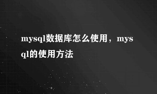mysql数据库怎么使用，mysql的使用方法