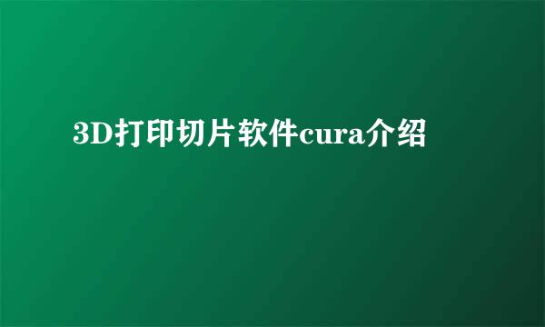 3D打印切片软件cura介绍