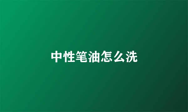中性笔油怎么洗