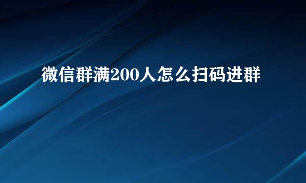 微信群满200人怎么扫码进群