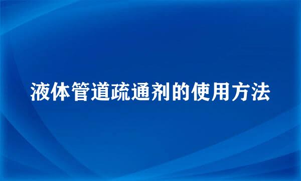 液体管道疏通剂的使用方法