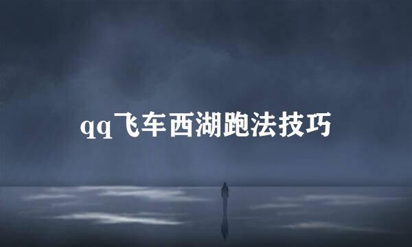 qq飞车西湖跑法技巧