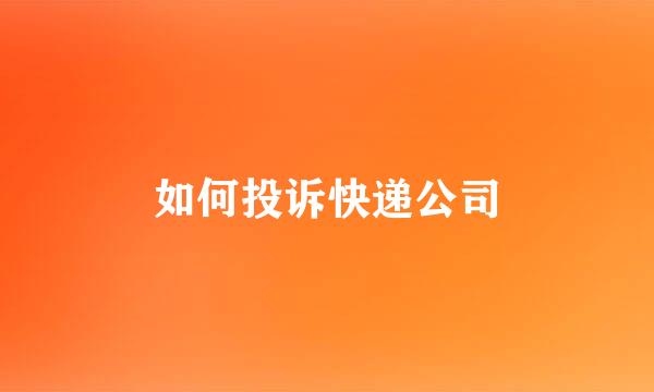 如何投诉快递公司